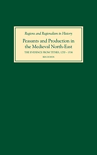 Beispielbild fr Peasants and Production in the Medieval North-East: The Evidence from Tithes, 1270-1536 (Regions and Regionalism in History) (Volume 7) zum Verkauf von Anybook.com