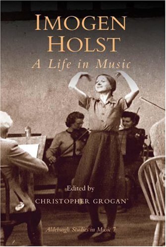 IMOGEN HOLST. A LIFE IN MUSIC