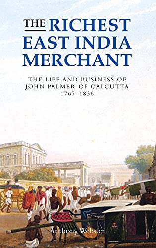 The Richest East India Merchant: The Life And Business Of John Palmer Of Calcutta, 1767-1836 - Webster, Anthony