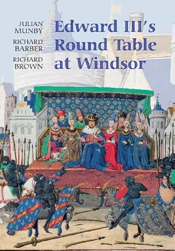 Edward III's Round Table at Windsor: The House of the Round Table and the Windsor Festival of 1344 (Arthurian Studies, 68) - Munby, Julian,Barber, Richard,Brown, Richard