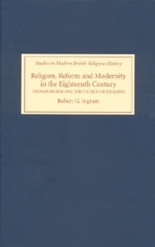 Religion, Reform and Modernity in the Eighteenth Century Thomas Secker and the Church of England - Ingram, Robert G.