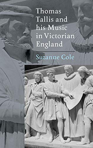 THOMAS TALLIS AND HIS MUSIC IN VICTORIAN ENGLAND. - COLE, Suzanne.