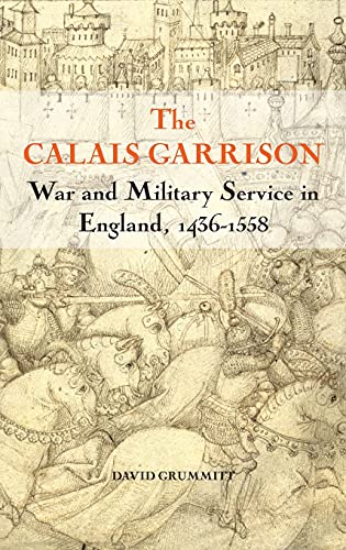 The Calais Garrison : War and Military Service in England, 1436-1558