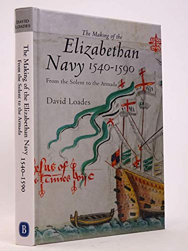 The Making of the Elizabethan Navy 1540-1590 : From the Solent to the Armada