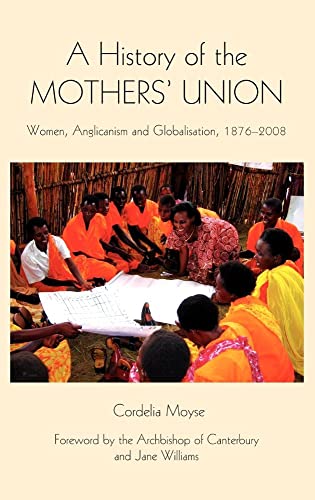 9781843835134: A History of the Mothers' Union: Women, Anglicanism and Globalisation, 1876-2008 (Studies in Modern British Religious History, 20)