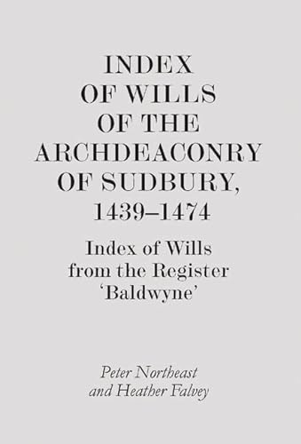 Index of Wills of the Archdeaconry of Sudbury, 1439-1474: Index of Wills from the Register `Baldw...