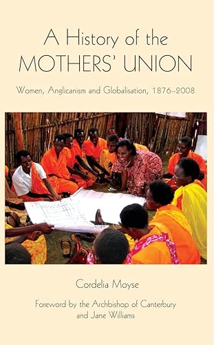 Imagen de archivo de A History of the Mothers' Union Women, Anglicanism and Globalisation, 18762008 Studies in Modern British Religious History, 20 a la venta por PBShop.store US