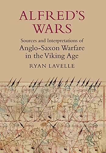Alfred's Wars: Sources and Interpretations of Anglo-Saxon Warfare in the Viking Age (Warfare in History, 30) (9781843837398) by Lavelle, Ryan