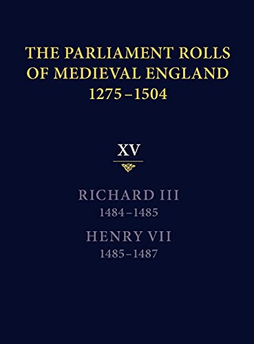Stock image for The Parliament Rolls of Medieval England, 1275-1504: XV: Richard III. 1484-1485 & Henry VII. 1485-1487 for sale by Books From California