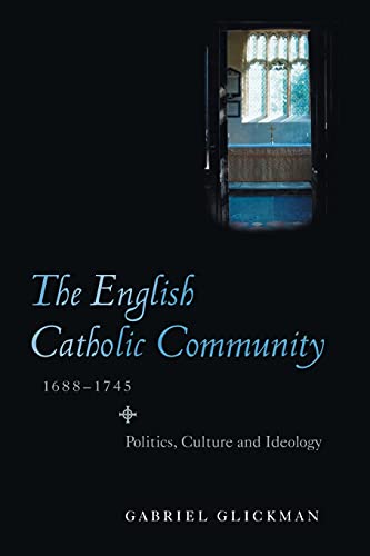 

The English Catholic Community, 1688-1745: Politics, Culture and Ideology (Studies in Early Modern Cultural, Political and Social History)