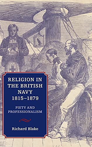 Religion in the British Navy, 1815-1879: Piety and Professionalism (9781843838852) by Blake, Richard