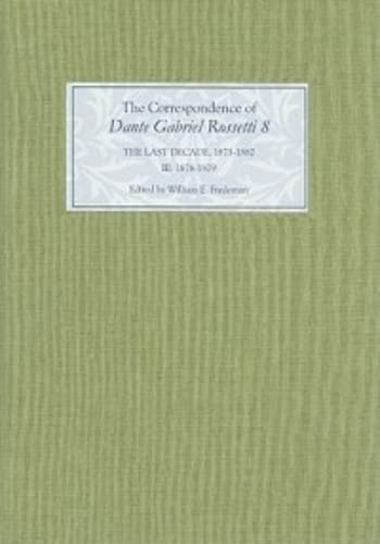 The Correspondence of Dante Gabriel Rossetti 8 : The Last Decade, 1873-1882: Kelmscott to Birchin...