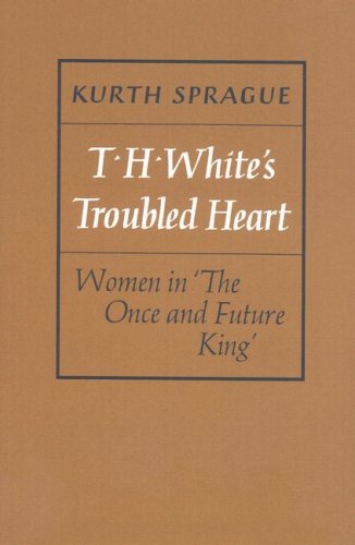 Beispielbild fr T.H. White's Troubled Heart: Women in The Once and Future King zum Verkauf von Green Ink Booksellers