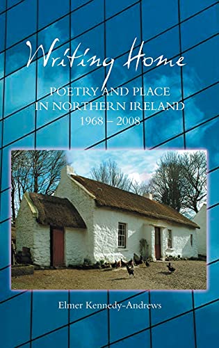 Writing Home: Poetry and Place in Northern Ireland, 1968-2008 (English Association Studies)