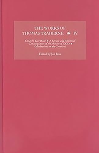 9781843841968: The Works of Thomas Traherne IV: Church's Year-Book, A Serious and athetical Contemplation of the Mercies of GOD, [Meditations on the Six Days of the Creation] (0)