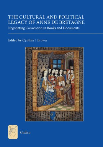 Beispielbild fr The Cultural and Political Legacy of Anne de Bretagne: Negotiating Convention in Books and Documents (Gallica, 16) zum Verkauf von Brook Bookstore