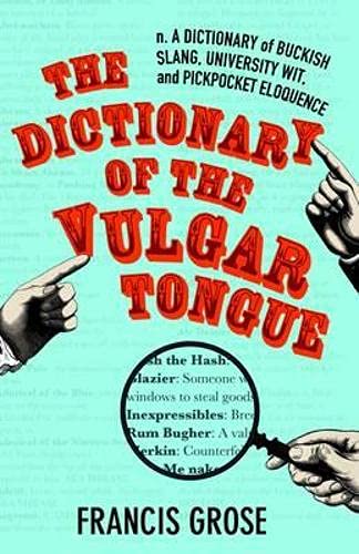 The Dictionary of the Vulgar Tongue: A Dictionary of Buckish Slang, University Wit, and Pickpocket Eloquence (Hesperus Classics) (9781843914761) by Grose, Francis