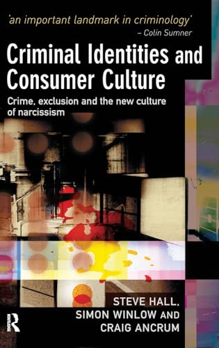 Criminal Identities and Consumer Culture: Crime, Exclusion and the New Culture of Narcissm (9781843922568) by Hall, Steve; Winlow, Simon; Ancrum, Craig