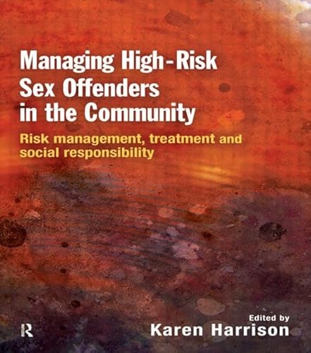 Beispielbild fr Managing High Risk Sex Offenders in the Community : Risk Management, Treatment and Social Responsibility zum Verkauf von Better World Books
