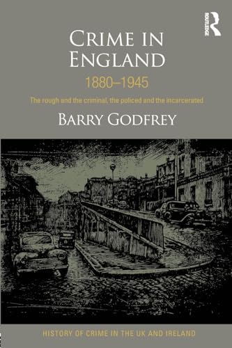 Crime in England 1880-1945 (History of Crime in the UK and Ireland) (9781843929475) by Godfrey, Barry