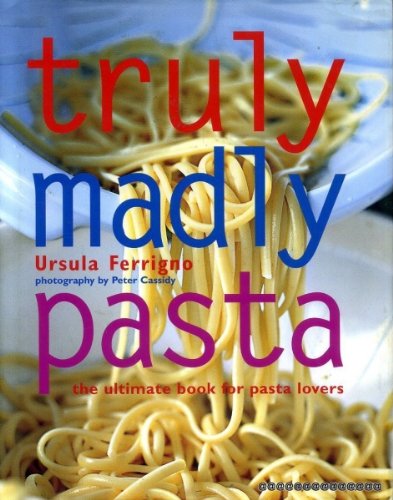 Stock image for Truly Madly Pasta: The Ultimate Book for Pasta Lovers for sale by WorldofBooks