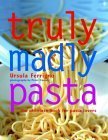 Stock image for Truly Madly Pasta: The Ultimate Book for Pasta Lovers for sale by AwesomeBooks