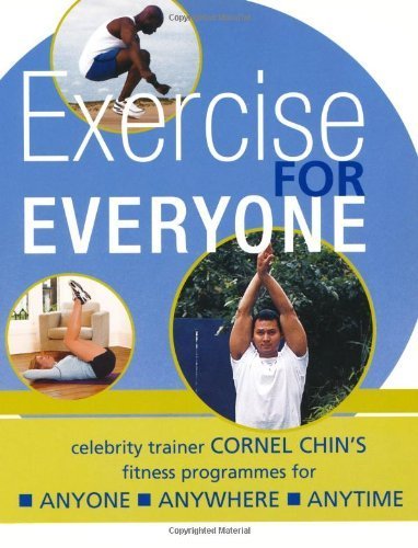 Stock image for Exercise for Everyone: Cornel Chin's Triple A Fitness Programme for Anyone, Anywhere, Anytime for sale by WorldofBooks