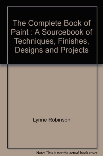 Stock image for The Complete Book of Paint: A Sourcebook of Techniques, Finishes, Designs, and Projects for sale by SecondSale