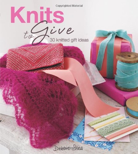 Knits to Give: 30 Knitted Gift Ideas (9781844009770) by Bliss, Debbie