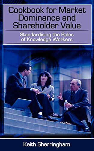 Stock image for Cookbook for Market Dominance and Shareholder Value: Standardising the Roles of Knowledge Workers for sale by Chiron Media
