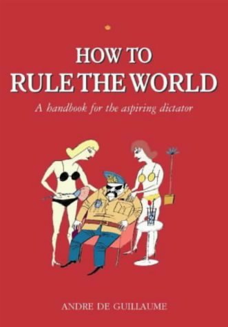 Imagen de archivo de How to Rule the World: A handbook for the aspiring dictator a la venta por AwesomeBooks