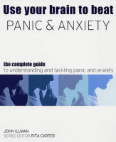 Imagen de archivo de Use Your Brain to Beat Panic and Anxiety : The Complete Guide to Understanding and Tackling Anxiety Disorders a la venta por Polly's Books