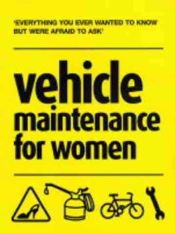 Stock image for Vehicle Maintenance for Women: Everything You Ever Wanted to Know But Were Afraid to Ask for sale by WorldofBooks