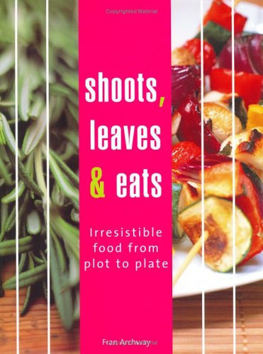 Imagen de archivo de SHOOTS, LEAVES & EATS Irresistible Food from Plot to Plate a la venta por COOK AND BAKERS BOOKS