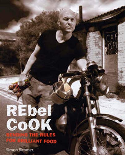 Rebel Cook: Breaking the Rules for Brilliant Food - Simon Rimmer