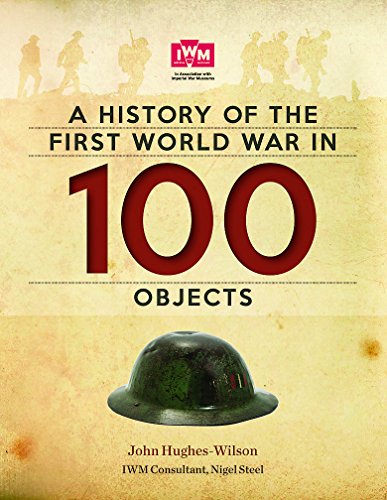 9781844037445: A History of the First World War in 100 Objects: In Association with the Imperial War Museum