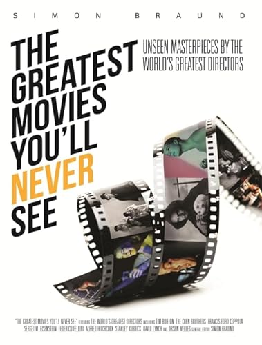 Stock image for The Greatest Movies You'll Never See : Unseen Masterpieces by the World's Greatest Directors for sale by Better World Books