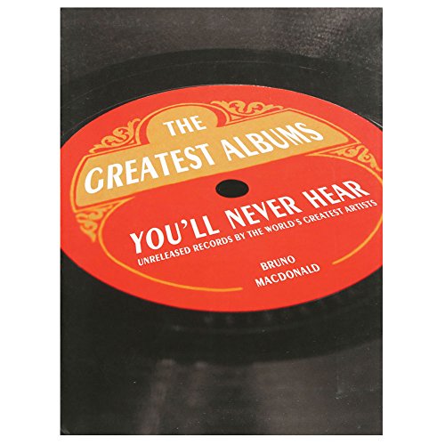 Stock image for The Greatest Albums You'll Never Hear: Unreleased Records by the World's Greatest Artists for sale by SecondSale