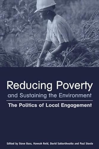 Reducing Poverty and Sustaining the Environment: The Politics of Local Engagement (9781844071166) by Bass, Stephen; Reid, Hannah; Satterthwaite, David; Steele, Paul