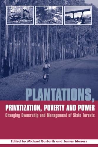 9781844071517: Plantations Privatization Poverty and Power: Changing Ownership and Management of State Forests (The Earthscan Forest Library)