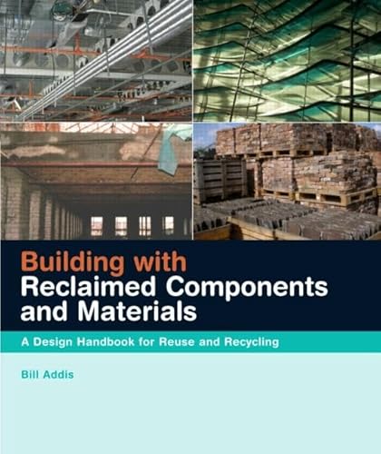 Building with Reclaimed Components and Materials: A Design Handbook for Reuse and Recycling (9781844072743) by Addis, Bill