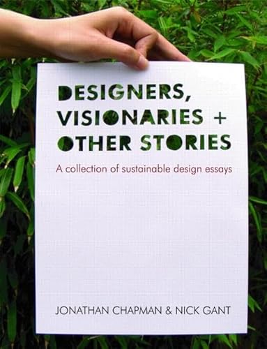 Designers Visionaries and Other Stories: A Collection of Sustainable Design Essays (9781844074129) by Chapman, Jonathan; Gant, Nick