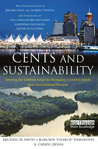 Cents and Sustainability: Securing Our Common Future by Decoupling Economic Growth from Environmental Pressures (9781844075294) by Smith, Michael H.; Hargroves, Karlson 'Charlie'; Desha, Cheryl