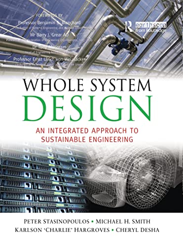 Whole System Design: An Integrated Approach to Sustainable Engineering (9781844076420) by Stansinoupolos, Peter; Smith, Michael; Hargroves, Karlson; Desha, Cheryl