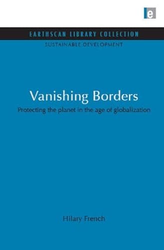 Vanishing Borders: Protecting the Planet in the Age of Globalization (Sustainable Development Set) (9781844079346) by French, Hilary