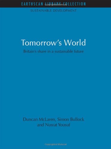 Tomorrow's World: Britain's Share in a Sustainable Future (Earthscan Library Collection: Sustainable Development Set) (9781844079469) by McLaren, Duncan; Bullock, Simon; Yousuf, Nusrat