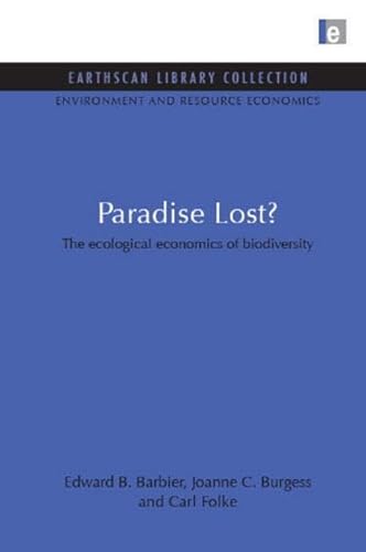 Environmental and Resource Economics Set: Paradise Lost: The Ecological Economics of Biodiversity (Earthscan Library Collection: Environmental and Resource Economics Set) (Volume 7) (9781844079582) by Barbier, Edward B.; Burgess, Joanne C.; Folke, Carl