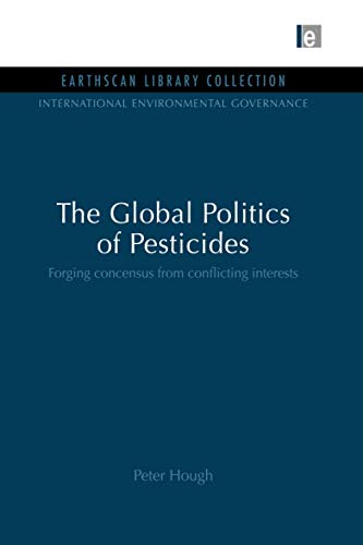 9781844079872: The Global Politics of Pesticides: Forging Consensus from Conflicting Interests (International Environmental Governance Set)