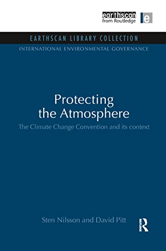 Protecting the Atmosphere: The Climate Change Convention and its context (International Environmental Governance Set) (9781844079988) by Nilsson, Sten; Pitt, David
