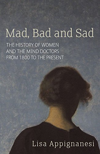 Mad, Bad & Sad: A History Of Women & The Mind Doctors From 1800 To The Present - Appignanesi, Lisa